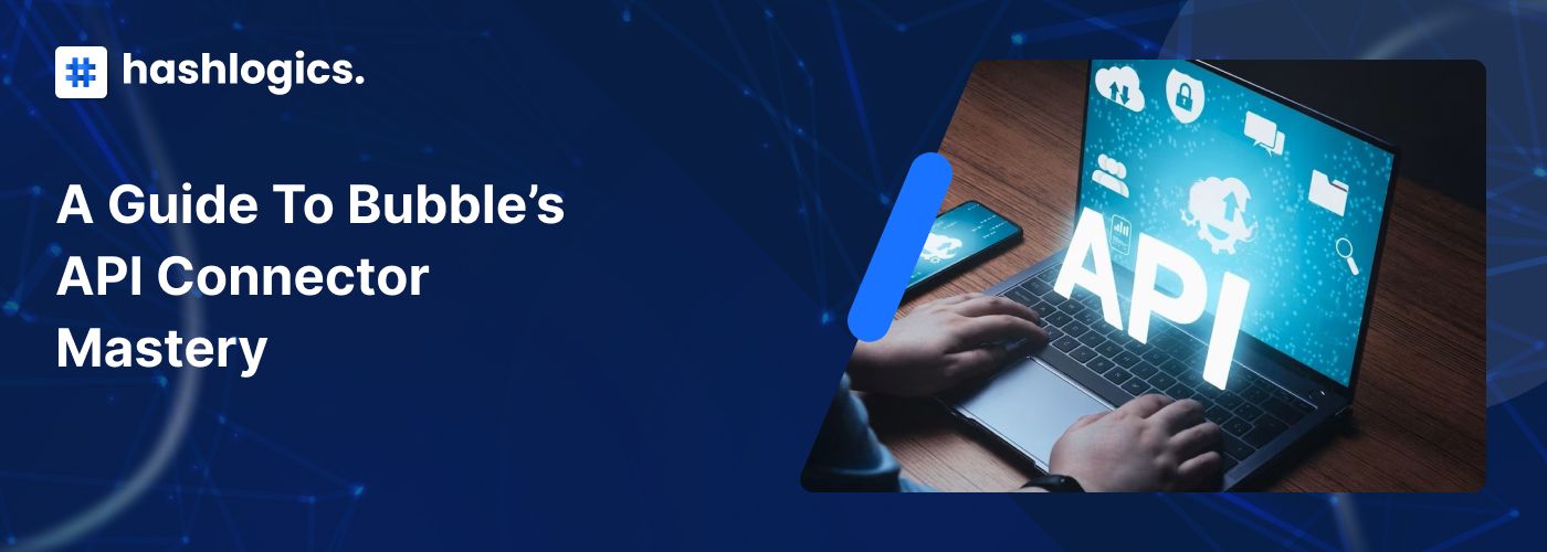 A Guide to Bubble’s API Connector Mastery