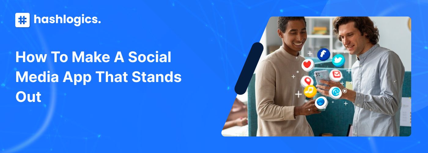 Design, Develop, Deliver: How to Make a Social Media App That Stands Out