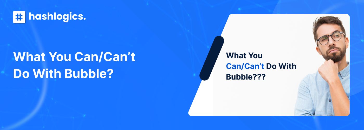 What you Can/Can’t Do with Bubble?
