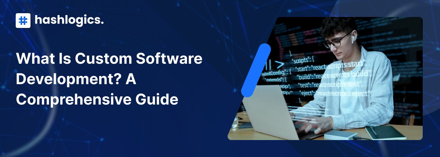 What is Custom Software Development? A Comprehensive Guide