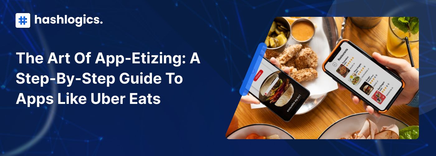 The Art of App-etizing: A Step-by-Step Guide to Apps Like Uber Eats