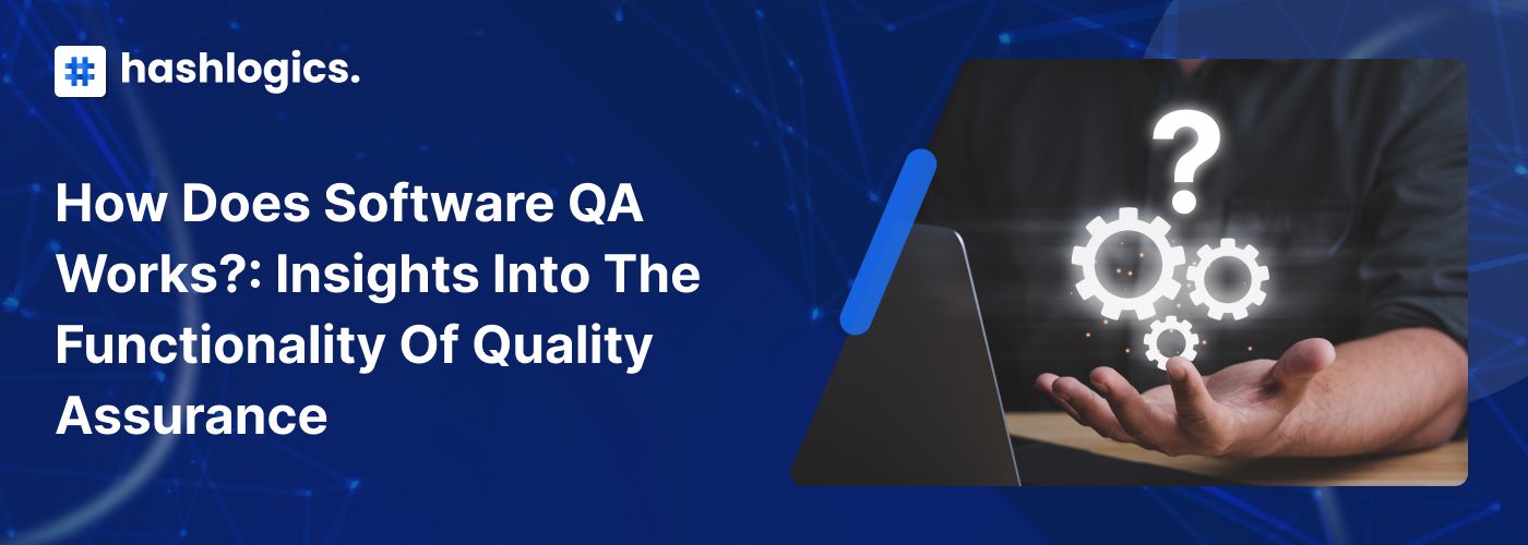 How Does Software QA Works?: Insights into the Functionality of Quality Assurance
