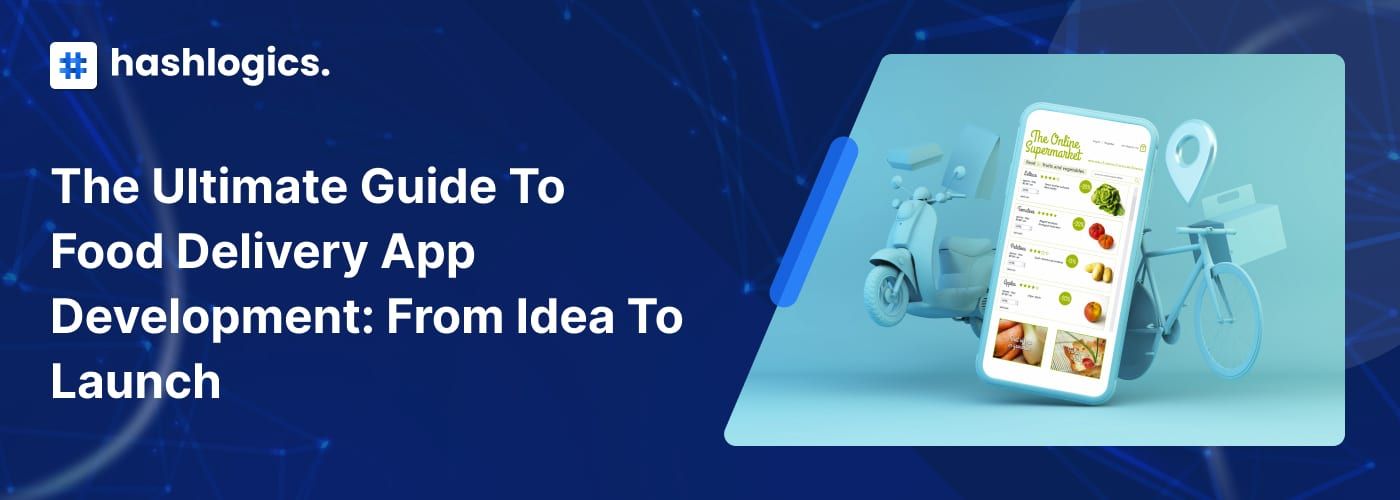 The Ultimate Guide to Food Delivery App Development: From Idea to Launch