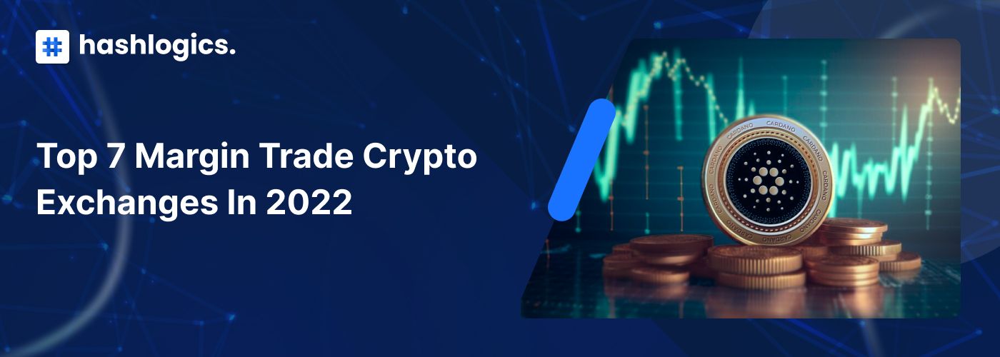 Top 7 Margin Trade Crypto Exchanges in 2022