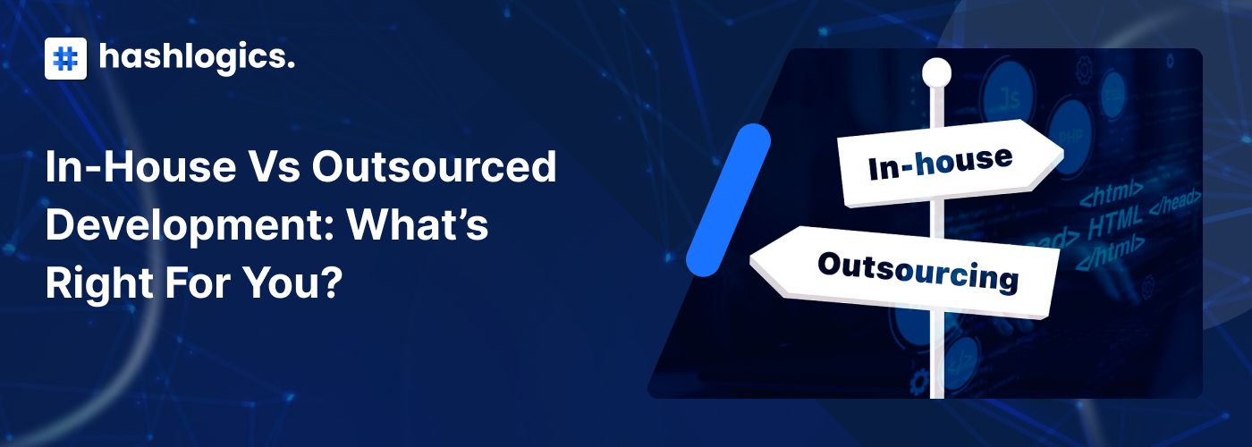 In-house vs Outsourced Development: What’s Right For You?