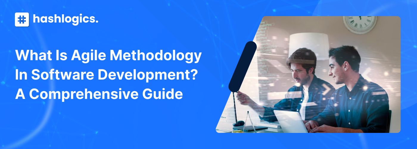 What Is Agile Methodology in Software Development? A Comprehensive Guide
