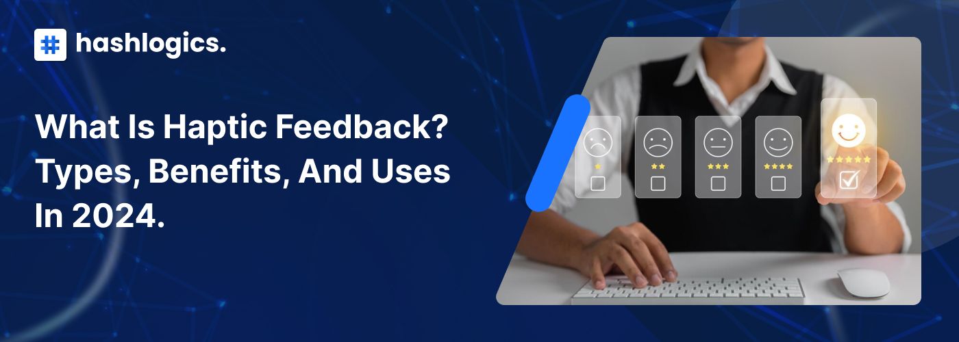 What Is Haptic Feedback? Types, Benefits, and Uses in 2024.
