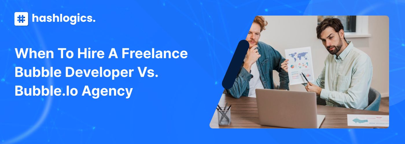 When to Hire a Freelance Bubble Developer Vs. Bubble.io Agency